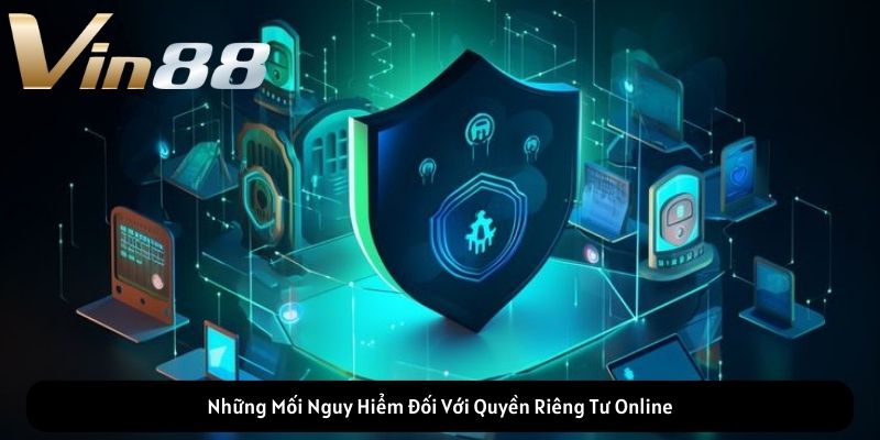 Những Mối Nguy Hiểm Đối Với Quyền Riêng Tư Online
