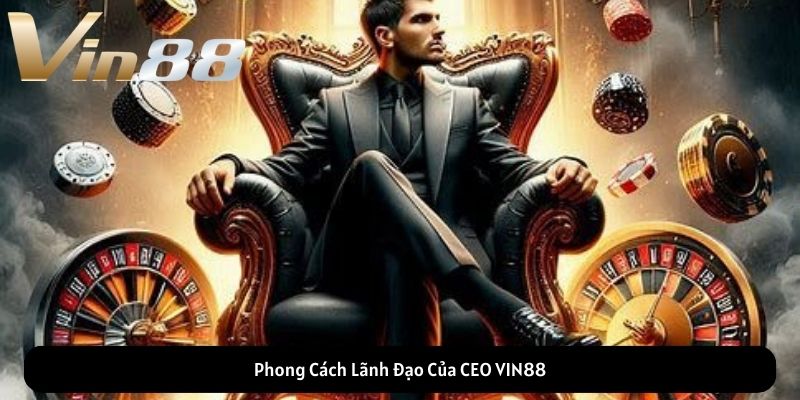 Phong Cách Lãnh Đạo Của CEO VIN88 Phong Cách Lãnh Đạo Của CEO VIN88