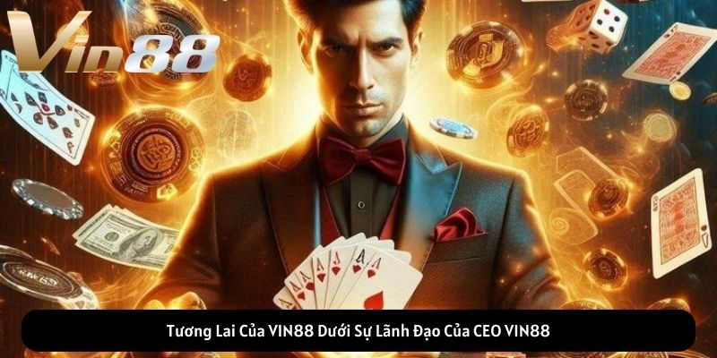 Tương Lai Của VIN88 Dưới Sự Lãnh Đạo Của CEO VIN88 Tương Lai Của VIN88 Dưới Sự Lãnh Đạo Của CEO VIN88