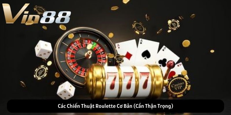 Các Chiến Thuật Roulette Cơ Bản (Cần Thận Trọng) Các Chiến Thuật Roulette Cơ Bản (Cần Thận Trọng)
