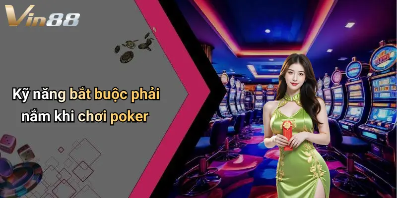 Kỹ năng bắt buộc phải nắm khi chơi poker