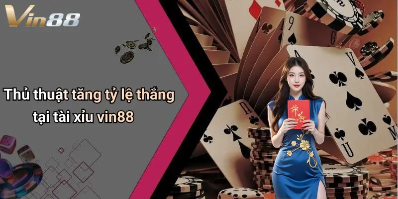 Thủ thuật tăng tỷ lệ thắng tại tài xỉu vin88